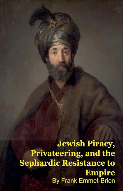 Jewish Piracy, Privateering, and the Sephardic Resistance to Empire