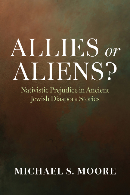Allies or Aliens?: Nativistic Prejudice in Ancient Jewish Diaspora Stories