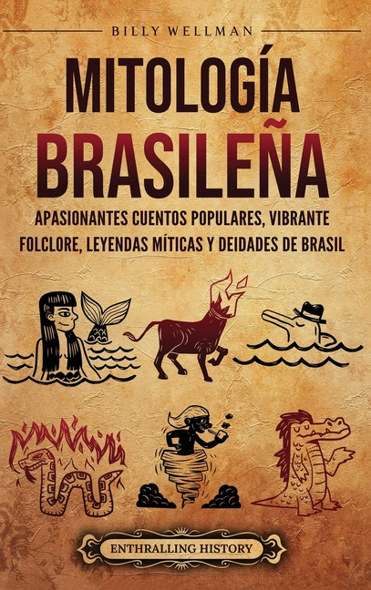 Mitología brasileña: Apasionantes cuentos populares, vibrante folclore, leyendas míticas y deidades de Brasil