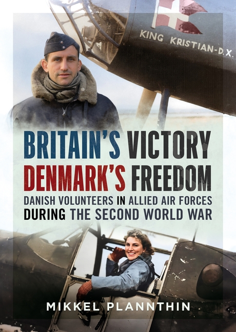 Britain's Victory, Denmark's Freedom: Danish Volunteers in Allied Air Forces During the Second World War