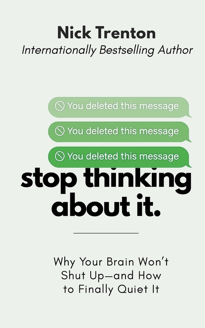 Stop Thinking About It: Why Your Brain Won't Shut Up - And How To Finally Quiet It (The Path to Calm)