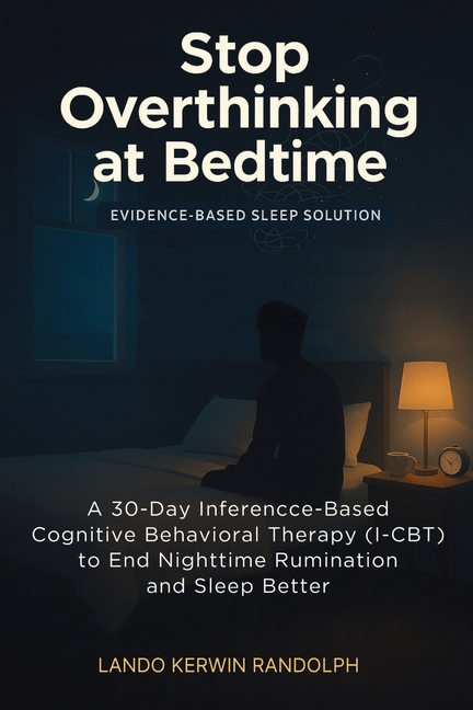 Stop Overthinking at Bedtime: A 30-Day Inference-Based Cognitive Behavioral Therapy (I-CBT) to End Nighttime Rumination and Sleep Better