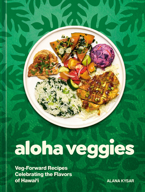 Aloha Veggies: Veg-Forward Recipes Celebrating the Flavors of Hawai'i