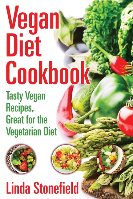 Vegan Diet Cookbook: Tasty Vegan Recipes, Great for the Vegetarian Diet