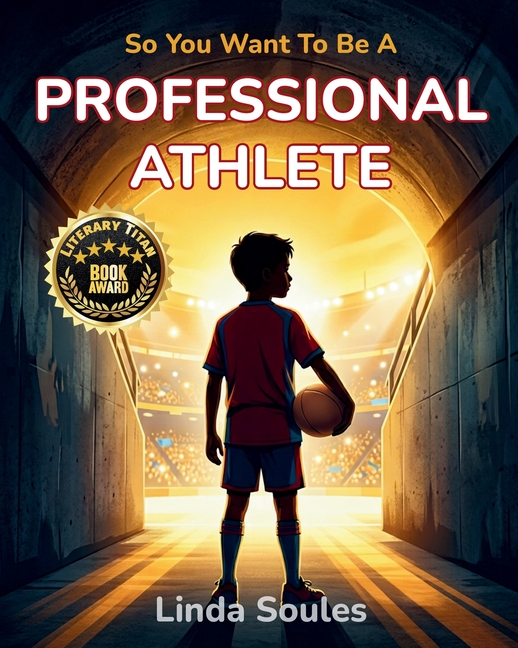 So You Want To Be A Professional Athlete: A Kids' Guide to Sports, Training, Competition, and the Dedicated Athletes Who Push Their Bodies and Minds t