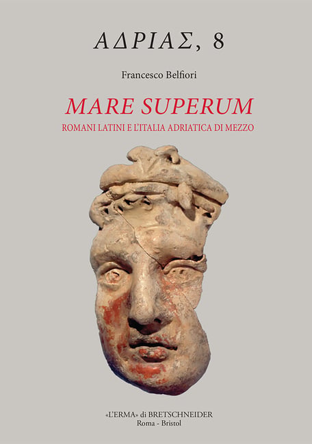 Mare Superum: Romani Latini E l'Italia Adriatica Di Mezzo (Sviluppi Culturali E Fenomenologia Religiosa, Secoli III-I A.C.)