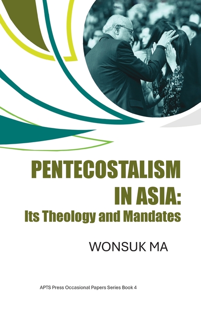 Pentecostalism in Asia: Its Theology and Mandates