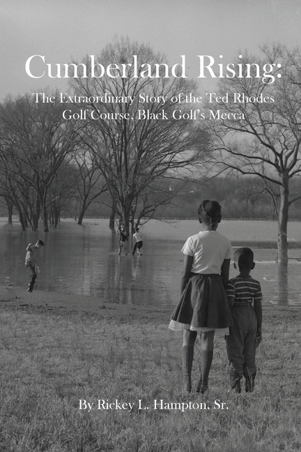 Cumberland Rising: The Extraordinary Story of the Ted Rhodes Golf Course, Black Golf's Mecca