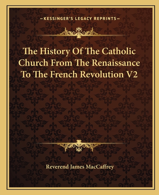 The History Of The Catholic Church From The Renaissance To The French Revolution V2