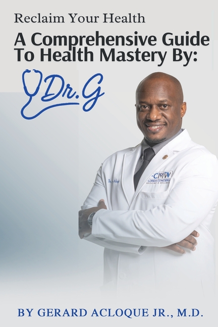 Reclaim Your Health Comprehensive Guide To Health Mastery By: Dr. G