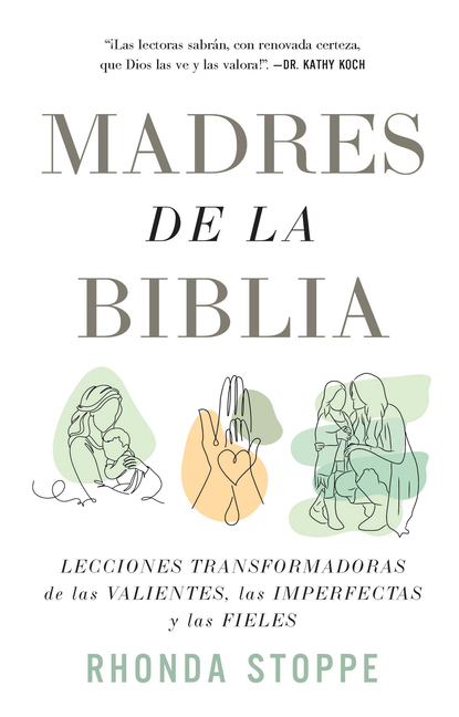 Madres de la Biblia: Lecciones Transformadoras de Las Valientes, Las Imperfectas Y Las Fieles / Moms of the Bible: Life-Changing Lessons from the Fear