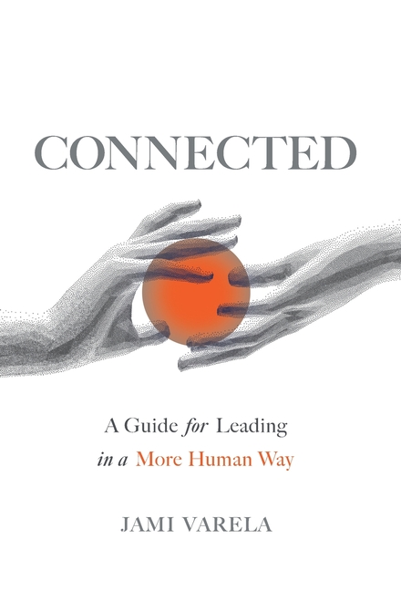 Connected: A Guide for Leading in a More Human Way