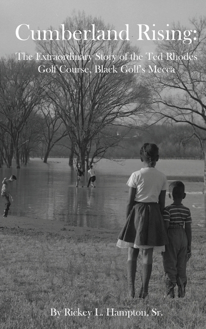 Cumberland Rising: The Extraordinary Story of the Ted Rhodes Golf Course, Black Golf's Mecca