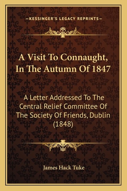 A Visit To Connaught, In The Autumn Of 1847: A Letter Addressed To The Central Relief Committee Of The Society Of Friends, Dublin (1848)