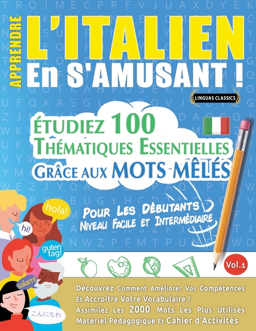 Apprendre l'Italien En s'Amusant - Pour Les Débutants: Niveau Facile Et Intermédiaire - Étudiez 100 Thématiques Essentielles Grâce Aux Mots Mêlés - Vo