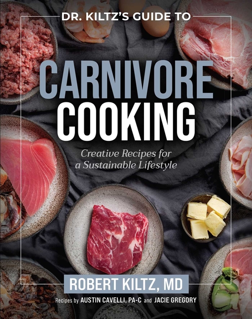 Dr. Kiltz's Guide to Carnivore Cooking: Creative Recipes for a Sustainable Lifestyle