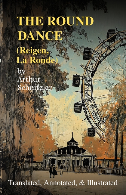 The Round Dance (Reigen, La Ronde): Translated, Annotated, & Illustrated