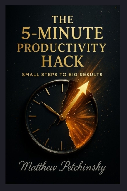 The 5-Minute Productivity Hack: Small Steps to Big Results