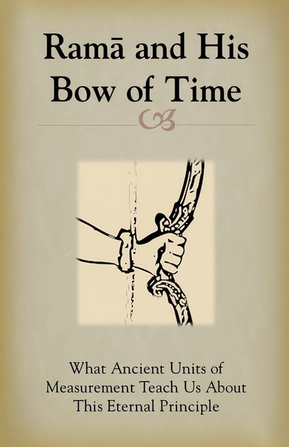 Rama and His Bow of Time: What Ancient Units of Measurement Teach Us About This Eternal Principle