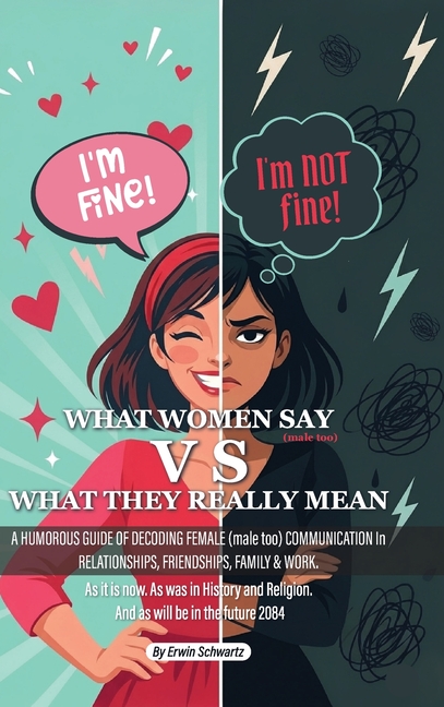 What Women Say vs. What They Really Mean: A Humorous Guide to Decoding Female Communication in Relationships, Friendships, Family & Work