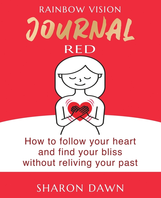 Rainbow Vision Journal RED: How to follow your heart and find your bliss without reliving past