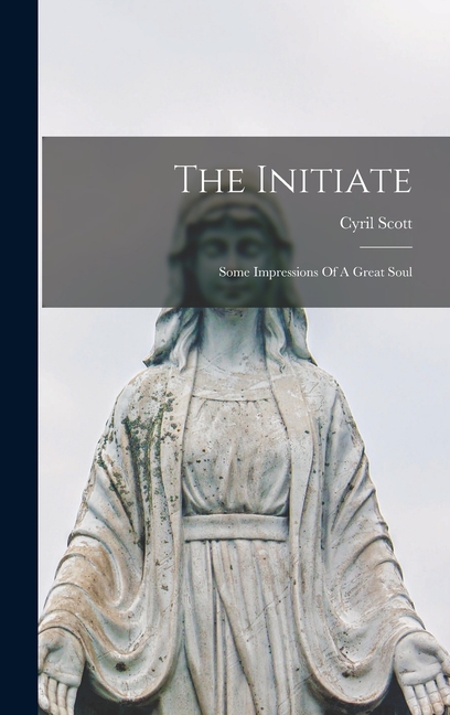 The Initiate: Some Impressions Of A Great Soul