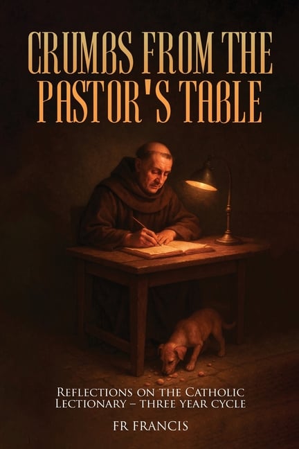 Crumbs From the Pastor's Table: Reflections On The Catholic Lectionary - Three Year Cycle
