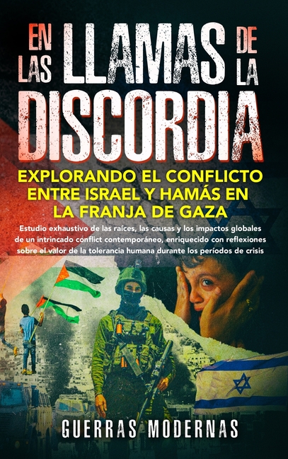 En las llamas de la discordia: explorando el conflicto entre Israel y Hamás en la Franja de Gaza: Estudio exhaustivo de las raíces, las causas y los i