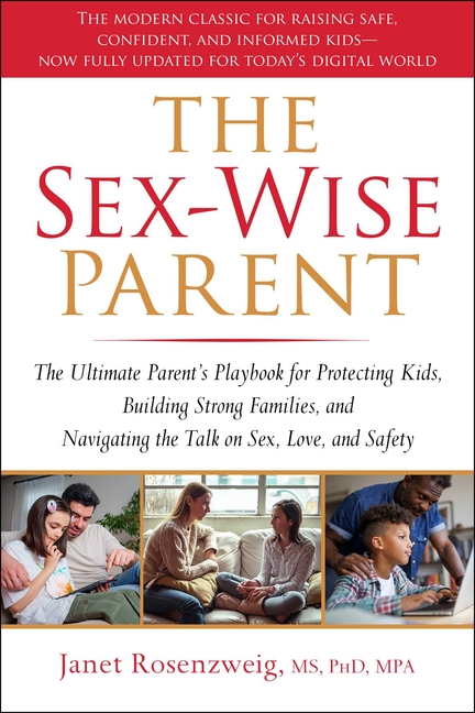 The Sex-Wise Parent: The Ultimate Parent's Playbook for Protecting Kids, Building Strong Families, and Navigating the Talk on Sex, Love, and Safety