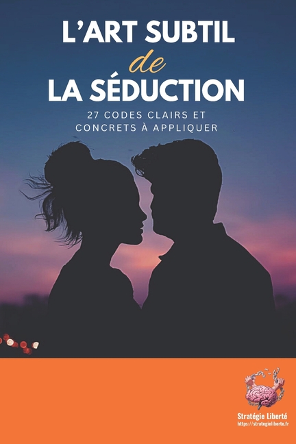 L'art subtil de la séduction: 27 codes clairs et concrets à appliquer