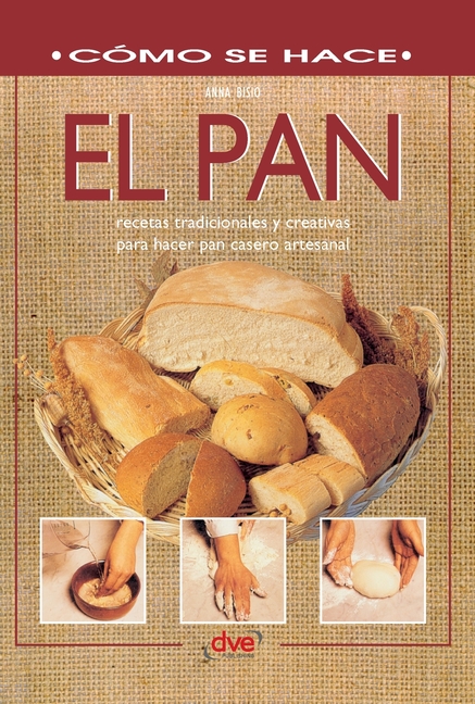 El pan: Recetas tradicionales y creativas para hacer pan casero artesanal