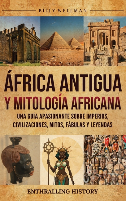 África Antigua y mitología africana: Una guía apasionante sobre imperios, civilizaciones, mitos, fábulas y leyendas