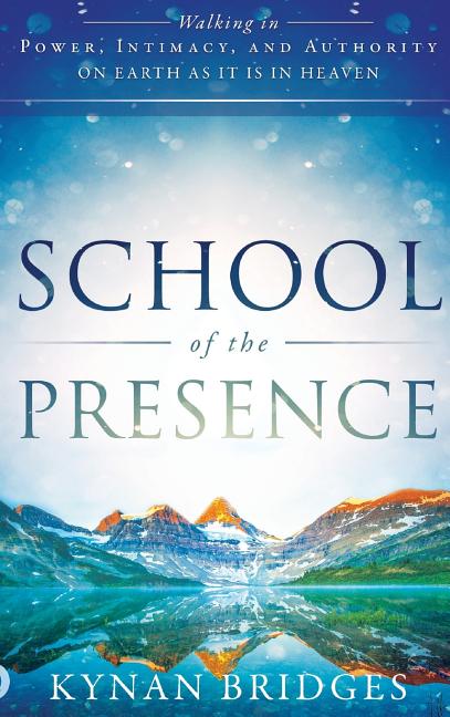 School of the Presence: Walking in Power, Intimacy, and Authority on Earth as it is in Heaven
