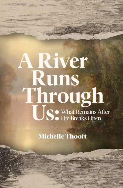 A River Runs Through Us: What Remains After Life Breaks Open