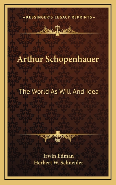 Arthur Schopenhauer: The World As Will And Idea