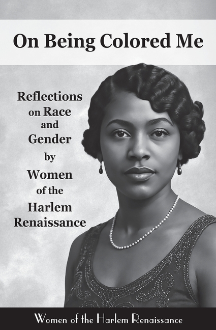 On Being Colored Me: Reflections on Race and Gender by Women of the Harlem Renaissance