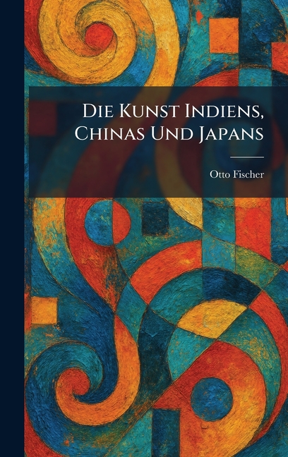 Die Kunst Indiens, Chinas Und Japans