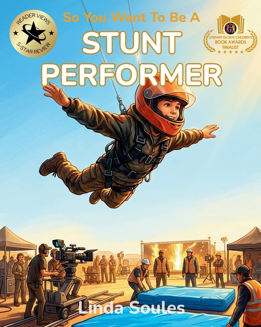 So You Want To Be A Stunt Performer: A Kids' Guide to Stunts, Action Choreography, Safety Training, and the Fearless Performers Who Make Movie Magic L