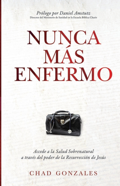 Nunca Más Enfermo: Accede a la Salud Sobrenatural a Través Del Poder de Resurrección de Jesús