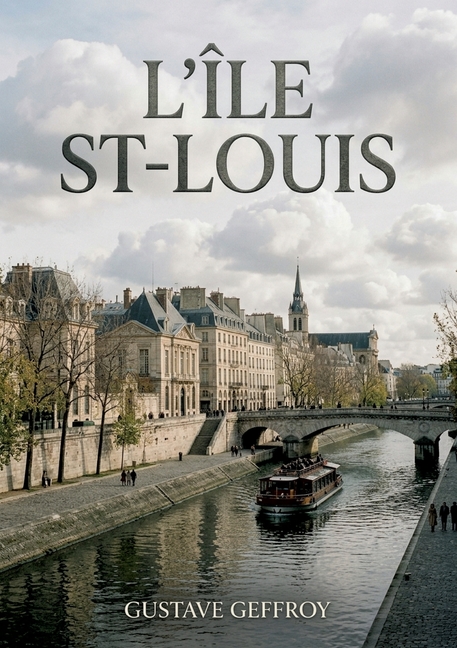 L'Île St-Louis: Une flânerie parisienne au coeur de l'Île Saint Louis, entre histoire, art et scènes de vie