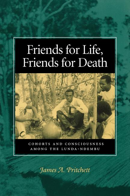 Friends for Life, Friends for Death: Cohorts and Consciousness Among the Lunda-Ndembu