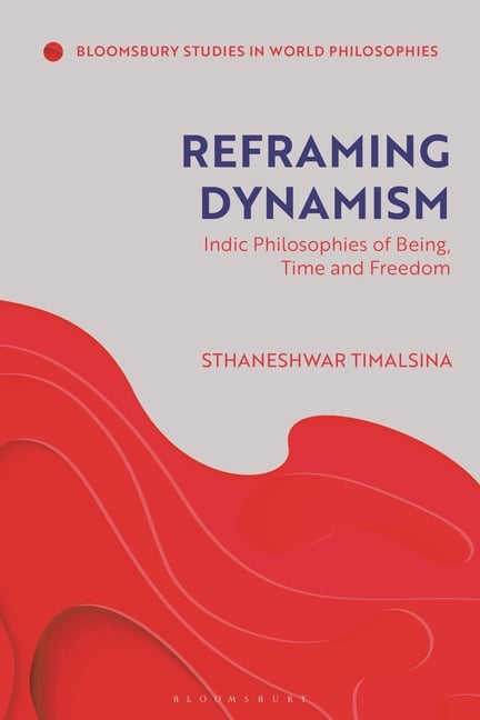 Reframing Dynamism: Indic Philosophies of Being, Time, and Freedom