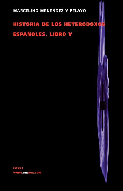 Historia de los heterodoxos españoles: Libro V