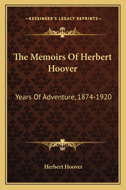 The Memoirs Of Herbert Hoover: Years Of Adventure, 1874-1920