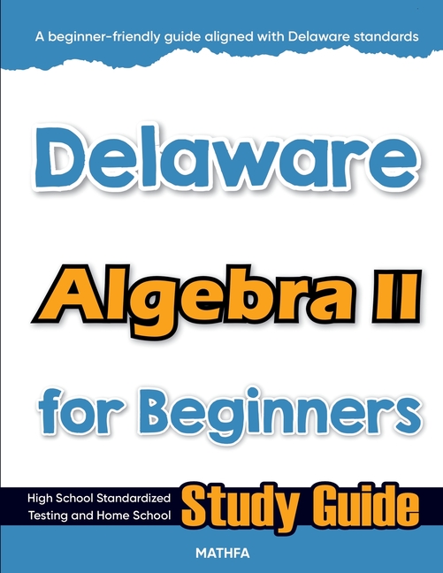 Delaware Algebra II for Beginners: High School Standardized Testing and Home School Study Guide