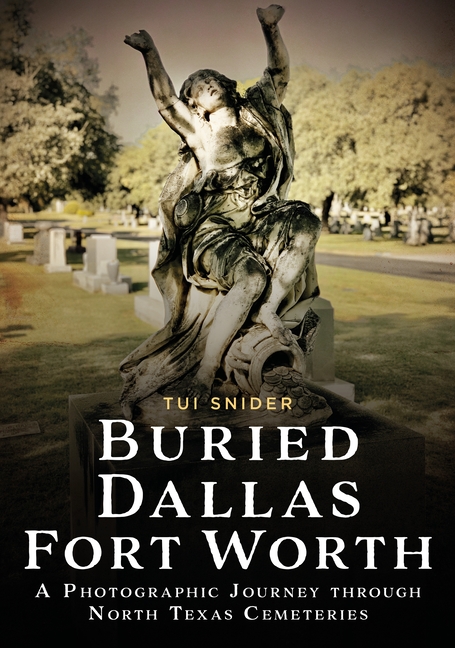 Buried Dallas-Fort Worth: A Photographic Journey Through North Texas Cemeteries