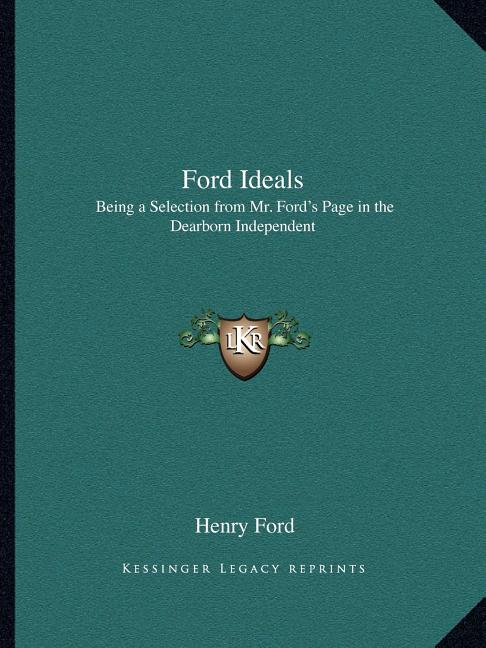 Ford Ideals: Being a Selection from Mr. Ford's Page in the Dearborn Independent