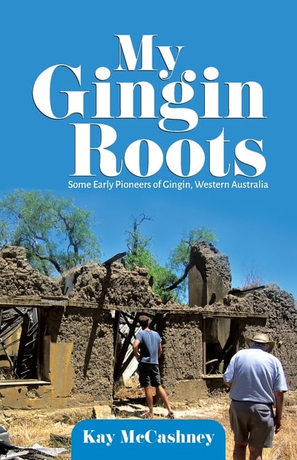 My Gingin Roots: Some Early Pioneers of Gingin, Western Australia