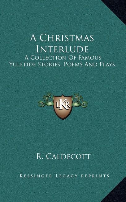 A Christmas Interlude: A Collection Of Famous Yuletide Stories, Poems And Plays