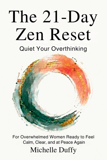 The 21-Day Zen Reset: Quiet Your Overthinking, Release Mental Load, and Reclaim Inner Peace for Overwhelmed Women Seeking Calm, Clarity, and Emotional